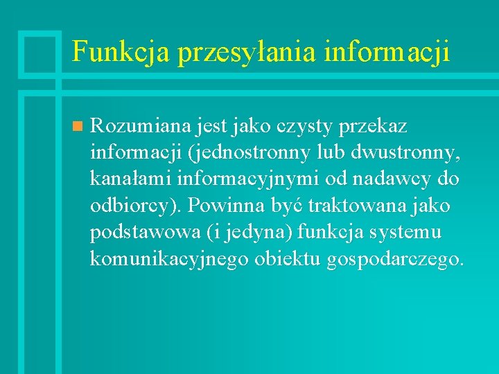 Funkcja przesyłania informacji n Rozumiana jest jako czysty przekaz informacji (jednostronny lub dwustronny, kanałami