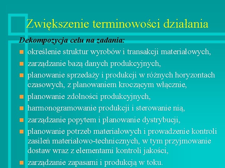 Zwiększenie terminowości działania Dekompozycja celu na zadania: n określenie struktur wyrobów i transakcji materiałowych,