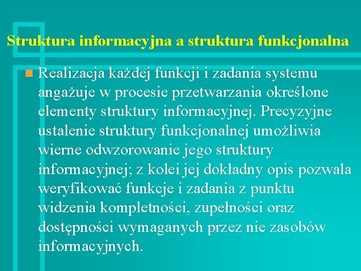 Struktura informacyjna a struktura funkcjonalna n Realizacja każdej funkcji i zadania systemu angażuje w