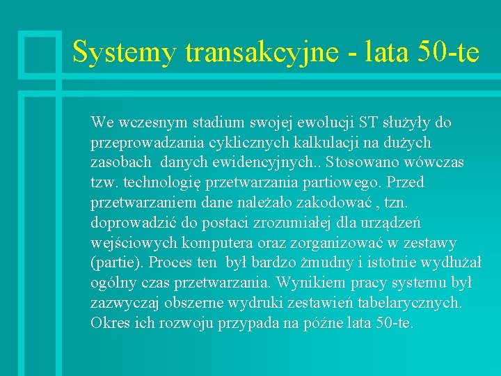 Systemy transakcyjne - lata 50 -te We wczesnym stadium swojej ewolucji ST służyły do