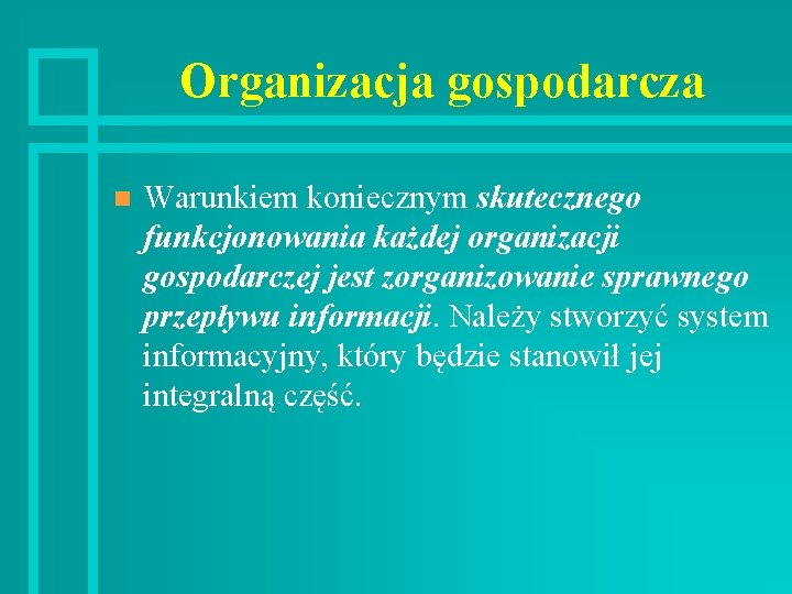 Organizacja gospodarcza n Warunkiem koniecznym skutecznego funkcjonowania każdej organizacji gospodarczej jest zorganizowanie sprawnego przepływu