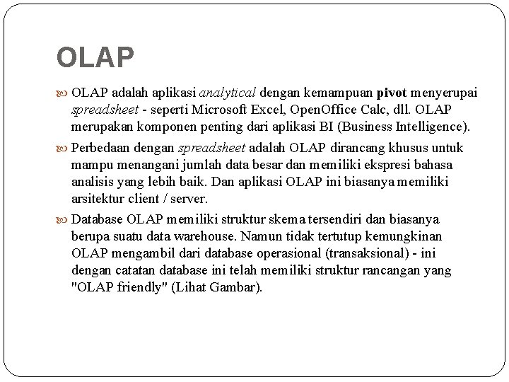 OLAP adalah aplikasi analytical dengan kemampuan pivot menyerupai spreadsheet - seperti Microsoft Excel, Open.