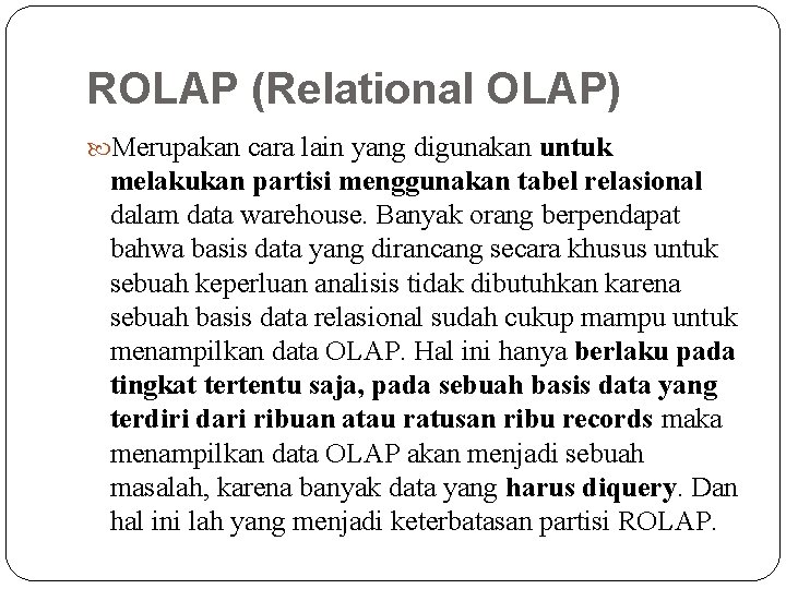 ROLAP (Relational OLAP) Merupakan cara lain yang digunakan untuk melakukan partisi menggunakan tabel relasional ROLAP (Relational OLAP) Merupakan cara lain yang digunakan untuk melakukan partisi menggunakan tabel relasional