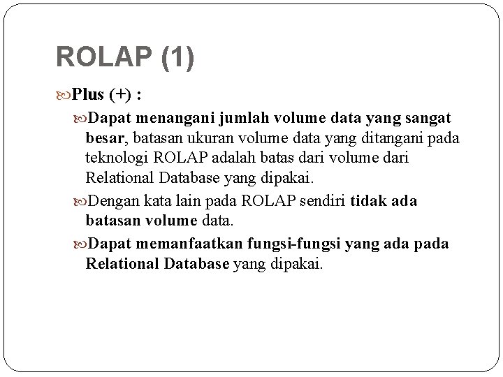 ROLAP (1) Plus (+) : Dapat menangani jumlah volume data yang sangat besar, batasan