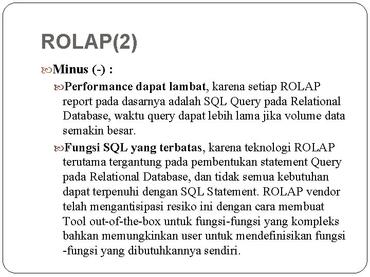 ROLAP(2) Minus (-) : Performance dapat lambat, karena setiap ROLAP report pada dasarnya adalah