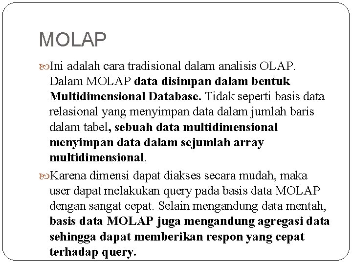 MOLAP Ini adalah cara tradisional dalam analisis OLAP. Dalam MOLAP data disimpan dalam bentuk