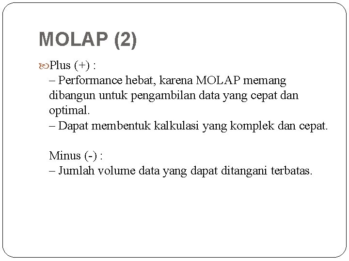 MOLAP (2) Plus (+) : – Performance hebat, karena MOLAP memang dibangun untuk pengambilan