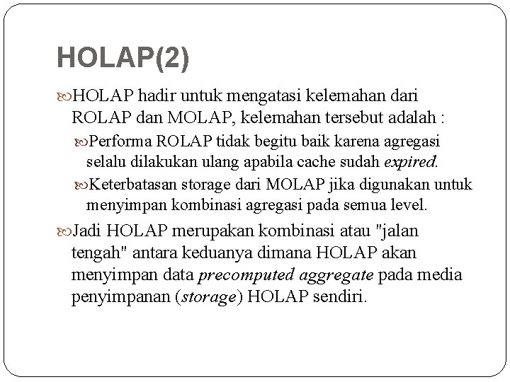 HOLAP(2) HOLAP hadir untuk mengatasi kelemahan dari ROLAP dan MOLAP, kelemahan tersebut adalah :