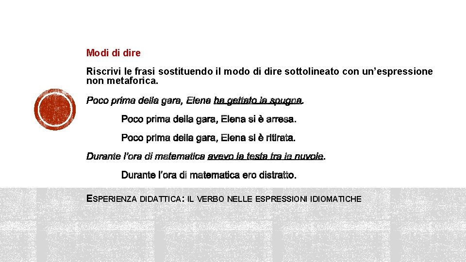 Modi di dire Riscrivi le frasi sostituendo il modo di dire sottolineato con un’espressione