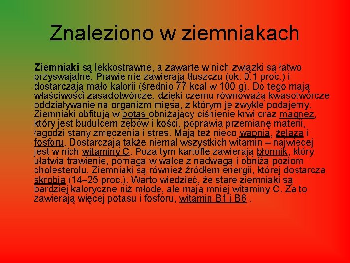 Znaleziono w ziemniakach Ziemniaki są lekkostrawne, a zawarte w nich związki są łatwo przyswajalne.