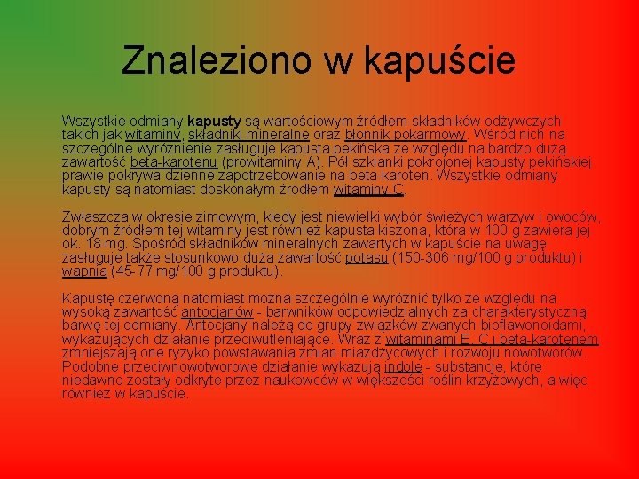 Znaleziono w kapuście Wszystkie odmiany kapusty są wartościowym źródłem składników odżywczych takich jak witaminy,