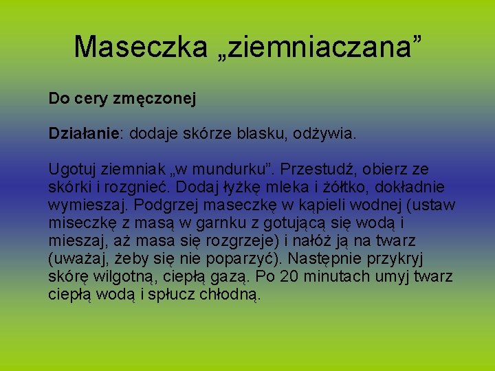 Maseczka „ziemniaczana” Do cery zmęczonej Działanie: dodaje skórze blasku, odżywia. Ugotuj ziemniak „w mundurku”.