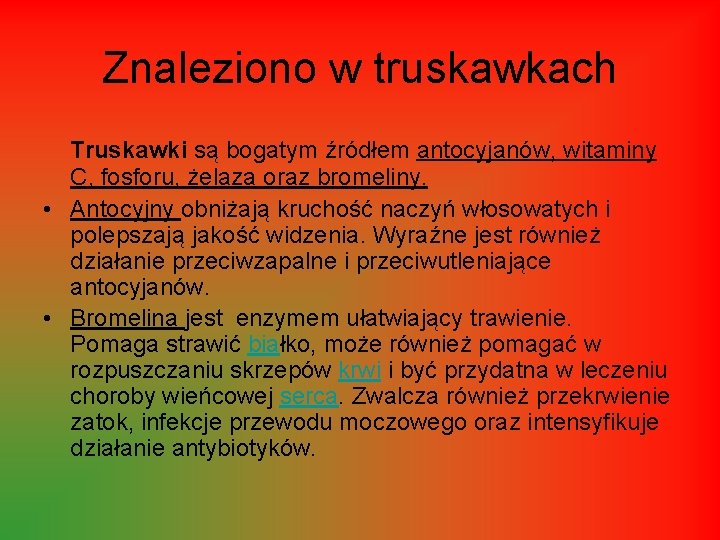 Znaleziono w truskawkach Truskawki są bogatym źródłem antocyjanów, witaminy C, fosforu, żelaza oraz bromeliny.