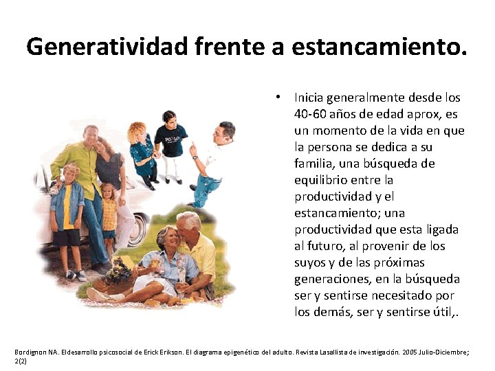 Generatividad frente a estancamiento. • Inicia generalmente desde los 40 -60 años de edad