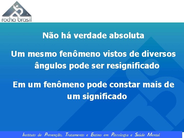 Não há verdade absoluta Um mesmo fenômeno vistos de diversos ângulos pode ser resignificado