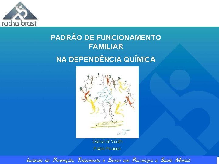 PADRÃO DE FUNCIONAMENTO FAMILIAR NA DEPENDÊNCIA QUÍMICA Dance of Youth Pablo Picasso Instituto de