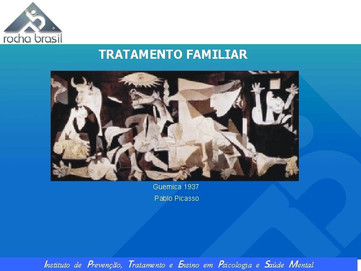 TRATAMENTO FAMILIAR Guernica 1937 Pablo Picasso Instituto de Prevenção, Tratamento e Ensino em Psicologia