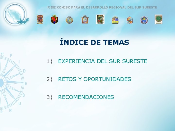 FIDEICOMISO PARA EL DESARROLLO REGIONAL DEL SURESTE ÍNDICE DE TEMAS 1) EXPERIENCIA DEL SURESTE
