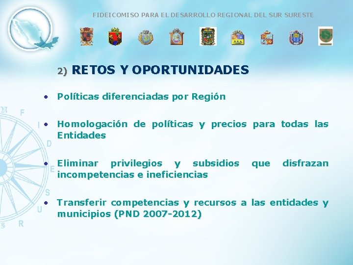 FIDEICOMISO PARA EL DESARROLLO REGIONAL DEL SURESTE 2) RETOS Y OPORTUNIDADES • Políticas diferenciadas