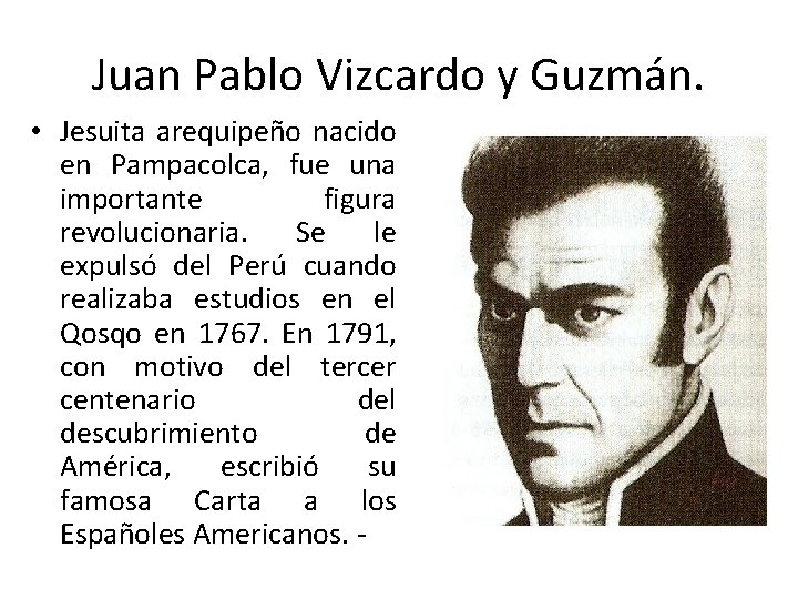 Juan Pablo Vizcardo y Guzmán. • Jesuita arequipeño nacido en Pampacolca, fue una importante