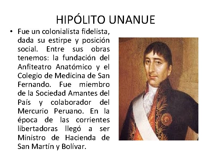 HIPÓLITO UNANUE • Fue un colonialista fidelista, dada su estirpe y posición social. Entre