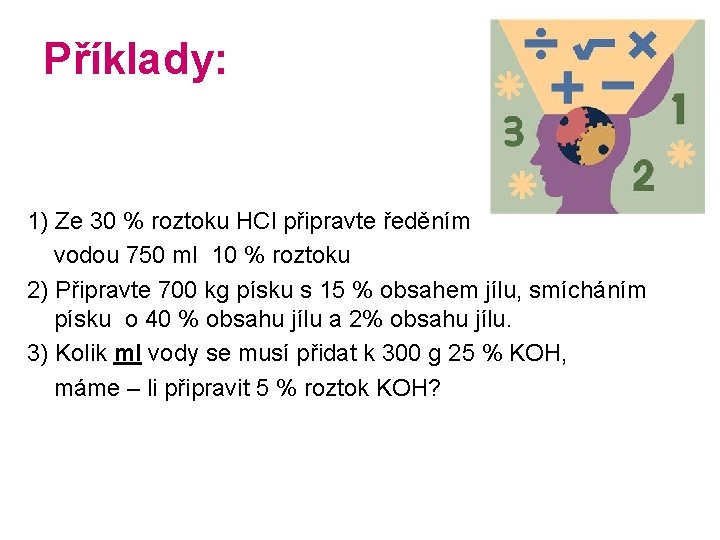 Příklady: 1) Ze 30 % roztoku HCl připravte ředěním vodou 750 ml 10 %