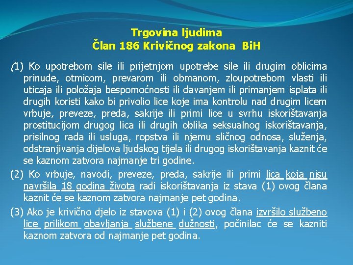 Trgovina ljudima Član 186 Krivičnog zakona Bi. H (1) Ko upotrebom sile ili prijetnjom