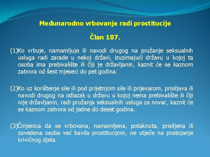 Međunarodno vrbovanje radi prostitucije Član 187. (1)Ko vrbuje, namamljuje ili navodi drugog na pružanje