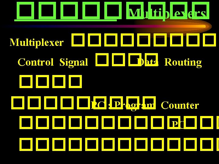 ����� Multiplexers Multiplexer ����� Control Signal ���� Data Routing ��������� PC : Program Counter