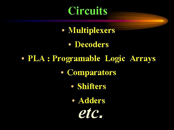Circuits • Multiplexers • Decoders • PLA : Programable Logic Arrays • Comparators •
