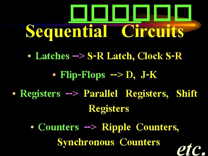 ������ Sequential Circuits • Latches --> S-R Latch, Clock S-R • Flip-Flops --> D,