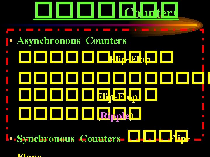 ������� Counters • Asynchronous Counters ����� Flip-Flop ������� Flip-Flop ���� (Ripple) • Synchronous Counters