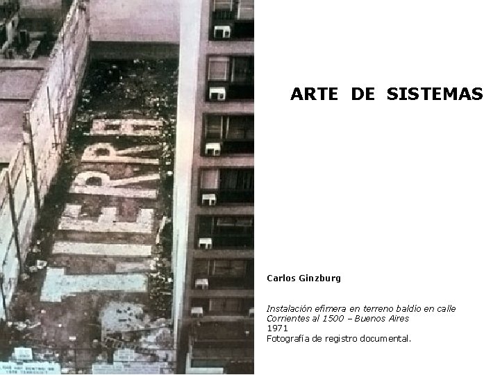 ARTE DE SISTEMAS Carlos Ginzburg Instalación efímera en terreno baldío en calle Corrientes al