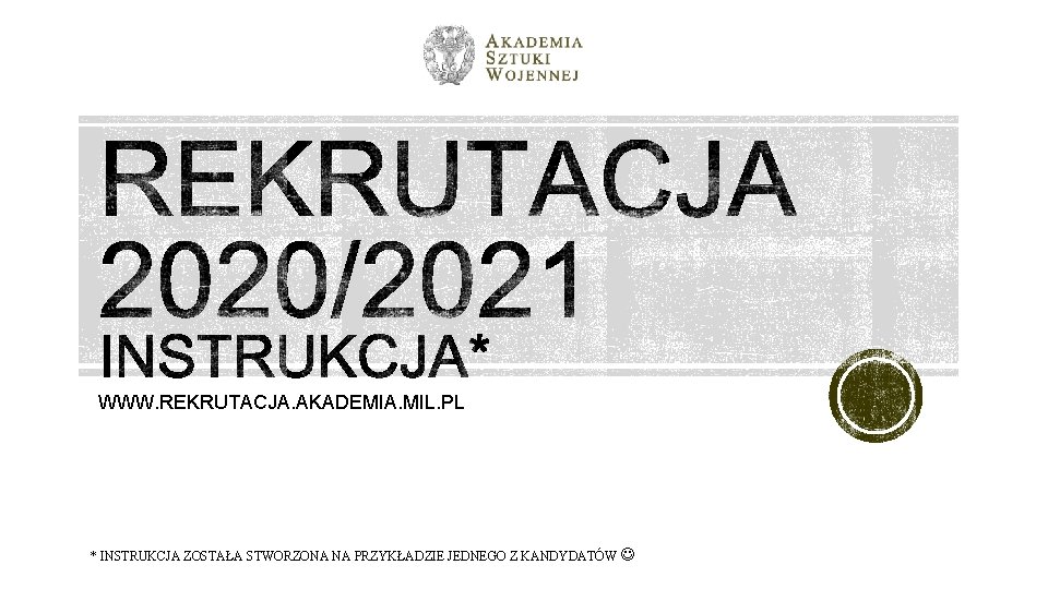 WWW. REKRUTACJA. AKADEMIA. MIL. PL * INSTRUKCJA ZOSTAŁA STWORZONA NA PRZYKŁADZIE JEDNEGO Z KANDYDATÓW WWW. REKRUTACJA. AKADEMIA. MIL. PL * INSTRUKCJA ZOSTAŁA STWORZONA NA PRZYKŁADZIE JEDNEGO Z KANDYDATÓW
