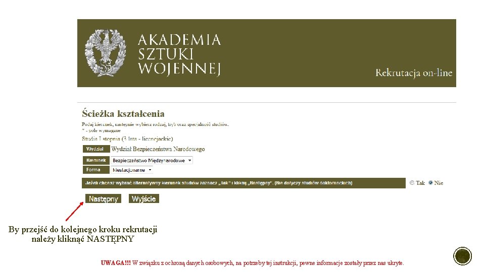 By przejść do kolejnego kroku rekrutacji należy kliknąć NASTĘPNY UWAGA!!! W związku z ochroną By przejść do kolejnego kroku rekrutacji należy kliknąć NASTĘPNY UWAGA!!! W związku z ochroną