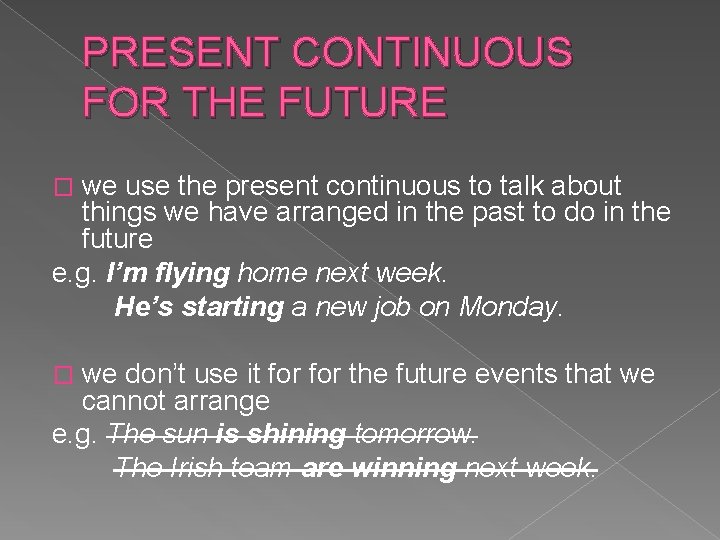 PRESENT CONTINUOUS FOR THE FUTURE we use the present continuous to talk about things