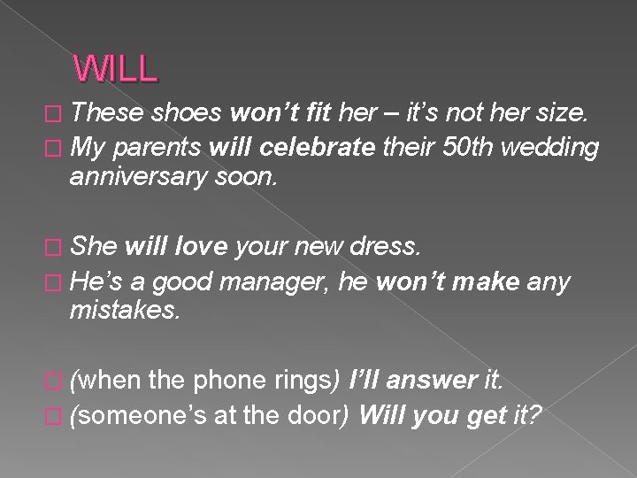 WILL � These shoes won’t fit her – it’s not her size. � My