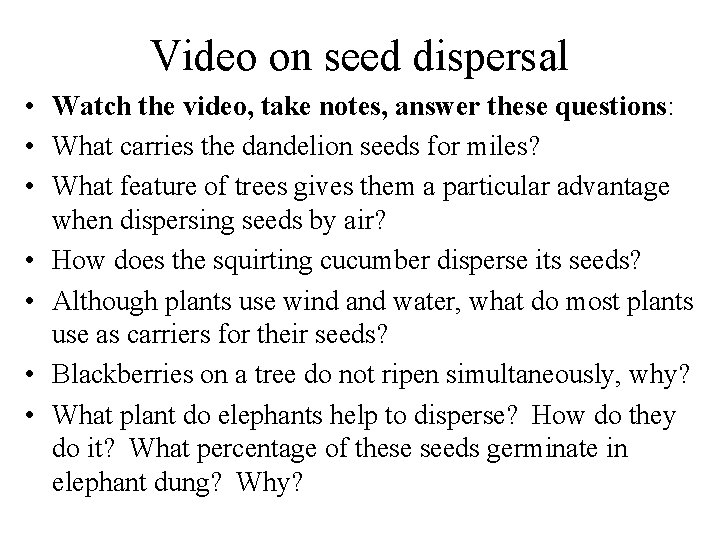 Video on seed dispersal • Watch the video, take notes, answer these questions: •