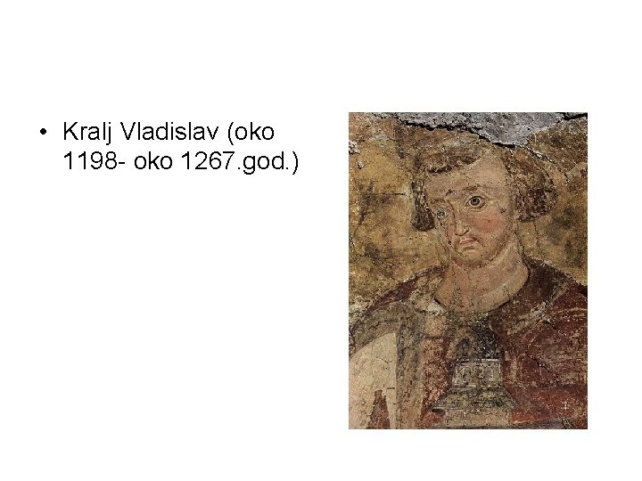  • Kralj Vladislav (oko 1198 - oko 1267. god. ) 