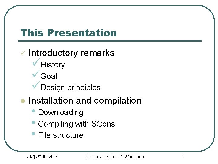 This Presentation ü Introductory remarks l Installation and compilation üHistory üGoal üDesign principles •