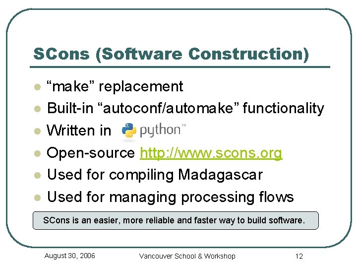SCons (Software Construction) l l l “make” replacement Built-in “autoconf/automake” functionality Written in Open-source