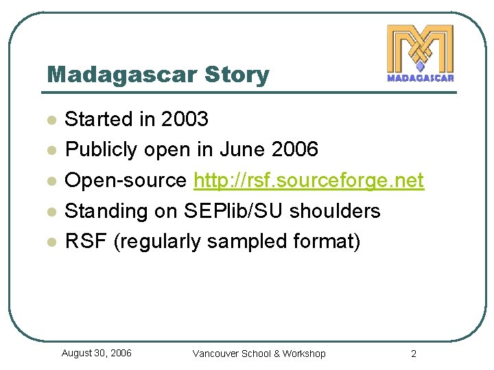 Madagascar Story l l l Started in 2003 Publicly open in June 2006 Open-source