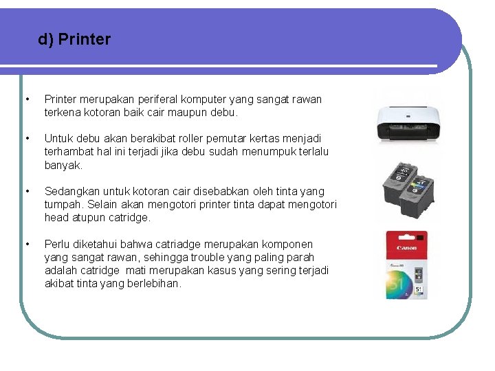 d) Printer • Printer merupakan periferal komputer yang sangat rawan terkena kotoran baik cair