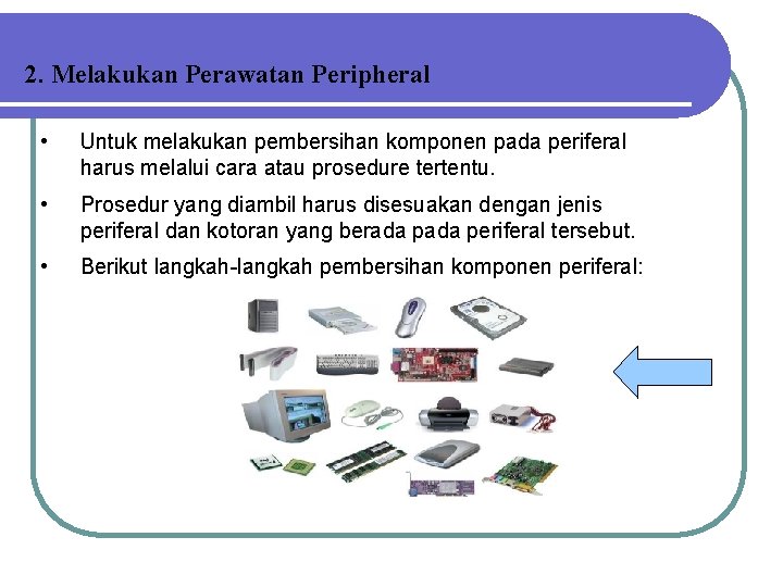 2. Melakukan Perawatan Peripheral • Untuk melakukan pembersihan komponen pada periferal harus melalui cara