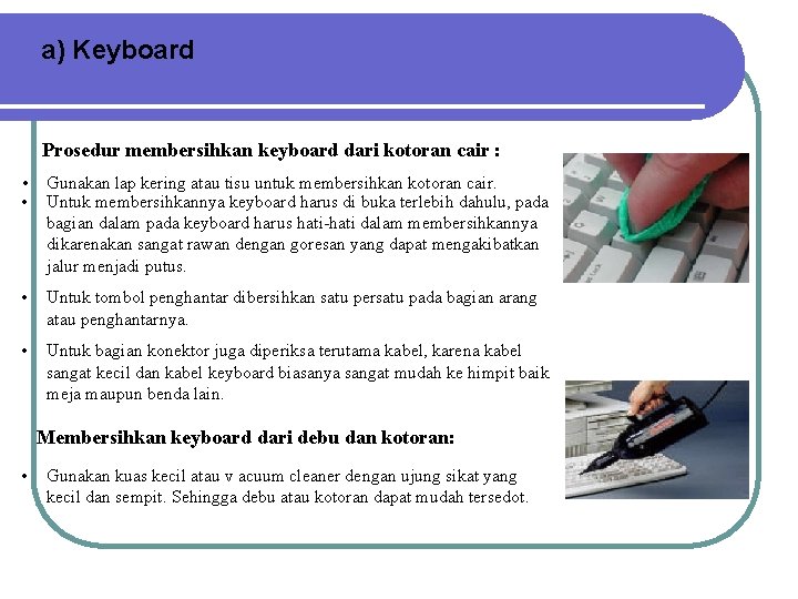 a) Keyboard Prosedur membersihkan keyboard dari kotoran cair : • Gunakan lap kering atau