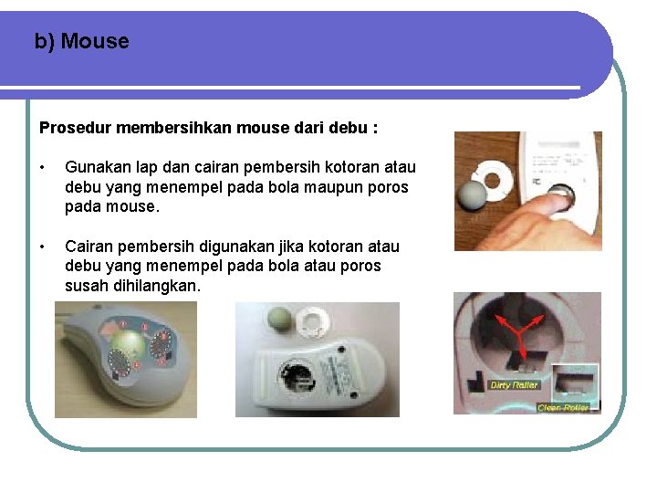 b) Mouse Prosedur membersihkan mouse dari debu : • Gunakan lap dan cairan pembersih