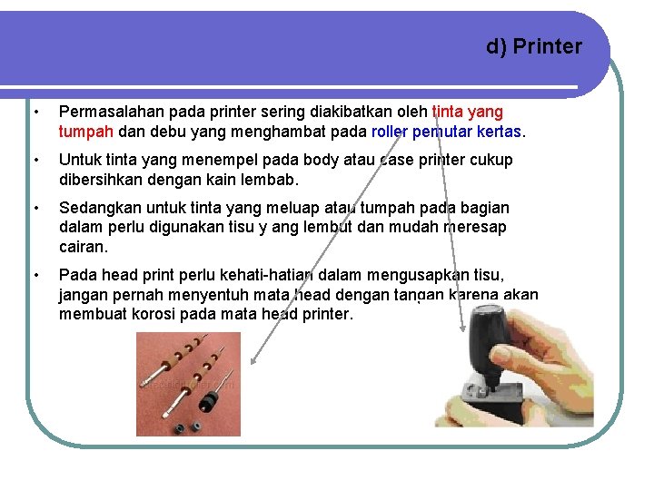 d) Printer • Permasalahan pada printer sering diakibatkan oleh tinta yang tumpah dan debu