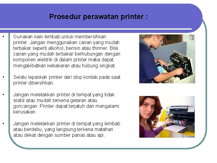 Prosedur perawatan printer : • Gunakan kain lembab untuk membersihkan printer. Jangan menggunakan cairan