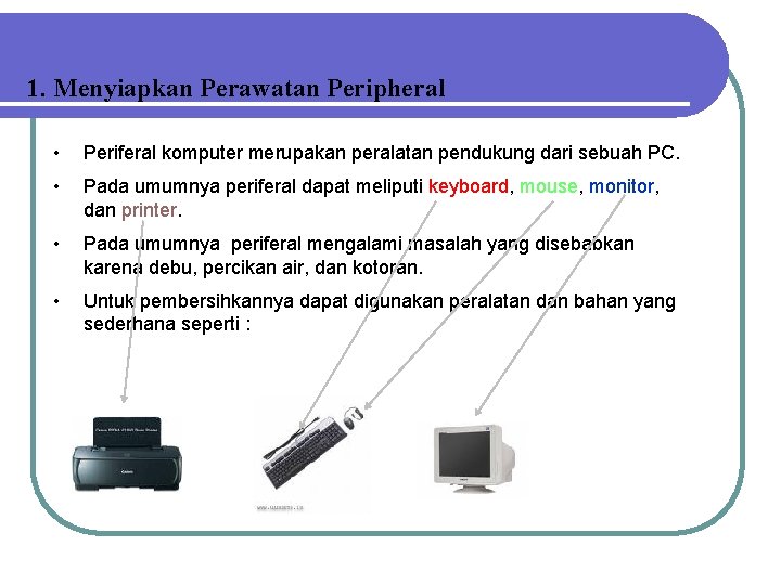 1. Menyiapkan Perawatan Peripheral • Periferal komputer merupakan peralatan pendukung dari sebuah PC. •