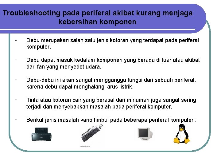 Troubleshooting pada periferal akibat kurang menjaga kebersihan komponen • Debu merupakan salah satu jenis